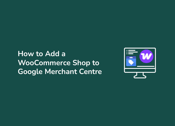 How to Add a WooCommerce Shop to Google Merchant Centre